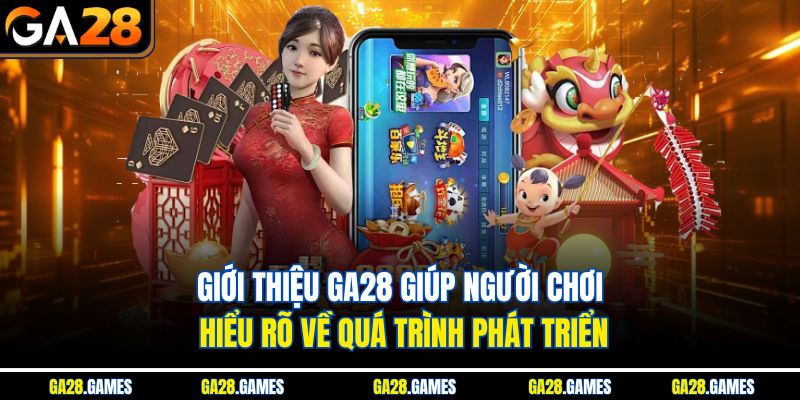 Giới thiệu Ga28 giúp người chơi hiểu rõ về quá trình phát triển