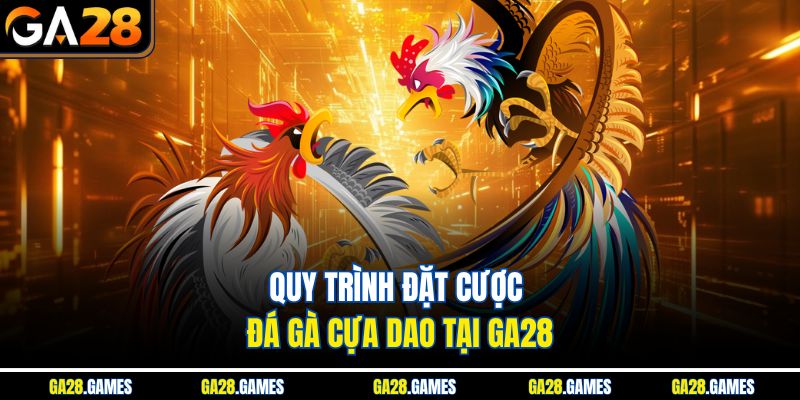 Quy trình đặt cược đá gà cựa dao tại Ga28