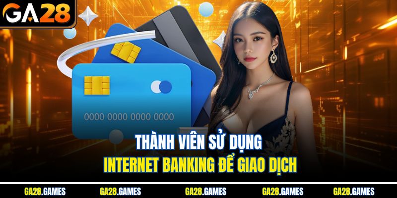 Thành viên sử dụng internet banking để giao dịch