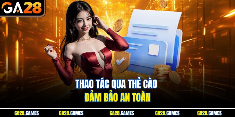 Thao tác qua thẻ cào đảm bảo an toàn