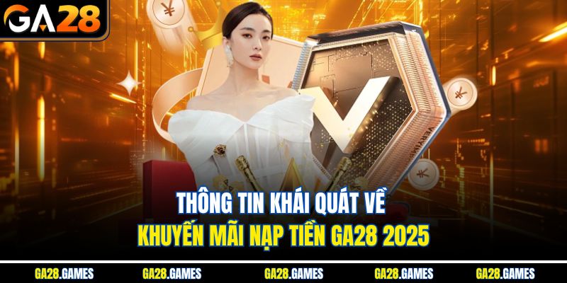 Thông tin khái quát về khuyến mãi nạp tiền Ga28 2025