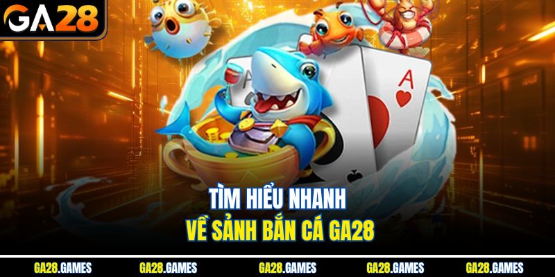 Tìm hiểu nhanh về sảnh bắn cá Ga28