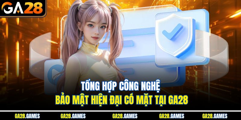 Tổng hợp công nghệ bảo mật hiện đại có mặt tại Ga28
