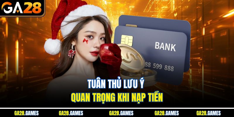 Tuân thủ lưu ý quan trọng khi nạp tiền