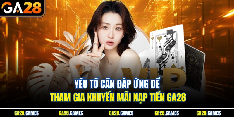 Yếu tố cần đáp ứng để tham gia khuyến mãi nạp tiền Ga28