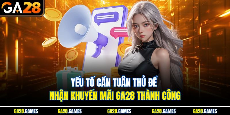 Yếu tố cần tuân thủ để nhận khuyến mãi Ga28 thành công